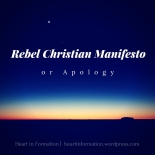 Rebel Christian Manifesto or Apology_heartinformation